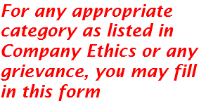 For any appropriate category as listed in Company Ethics or any grievance, you may fill in this form