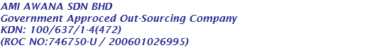 AMI AWANA SDN BHD Government Approced Out-Sourcing Company KDN: 100/637/1-4(472) (ROC NO:746750-U / 200601026995) 