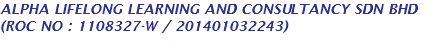 ALPHA LIFELONG LEARNING AND CONSULTANCY SDN BHD (ROC NO : 1108327-W / 201401032243) 