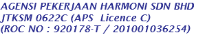 AGENSI PEKERJAAN HARMONI SDN BHD JTKSM 0622C (APS Licence C) (ROC NO : 920178-T / 201001036254) 